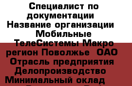 Специалист по документации › Название организации ­ Мобильные ТелеСистемы Макро-регион Поволжье, ОАО › Отрасль предприятия ­ Делопроизводство › Минимальный оклад ­ 23 000 - Все города Работа » Вакансии   . Мордовия респ.